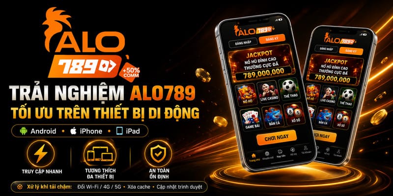 Tối Ưu Trải Nghiệm ALO789 Trên Thiết Bị Di Động